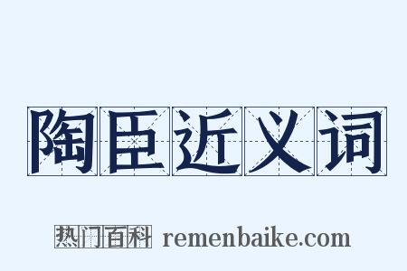 陶臣近义词是什么意思的图片